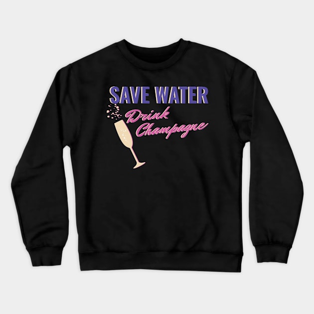 SAVE WATER DRINK CHAMPAGNE Crewneck Sweatshirt by Lin Watchorn 